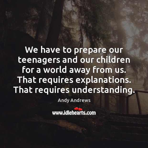 We have to prepare our teenagers and our children for a world Understanding Quotes Image