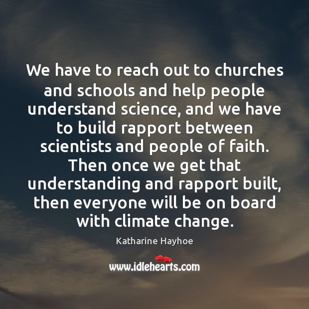 We have to reach out to churches and schools and help people Katharine Hayhoe Picture Quote