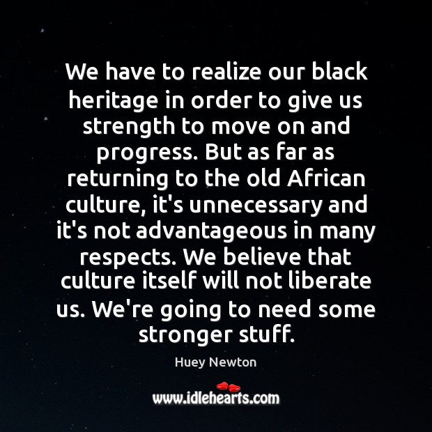 We have to realize our black heritage in order to give us Huey Newton Picture Quote