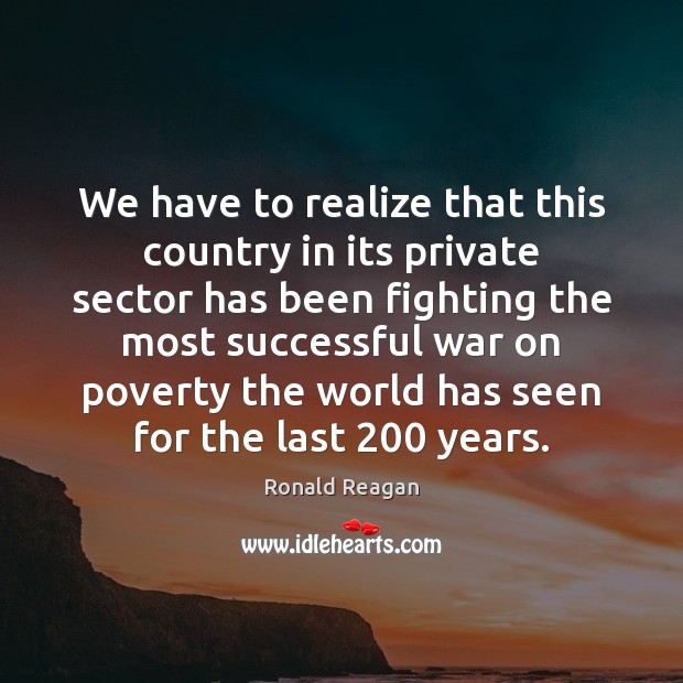 We have to realize that this country in its private sector has Ronald Reagan Picture Quote