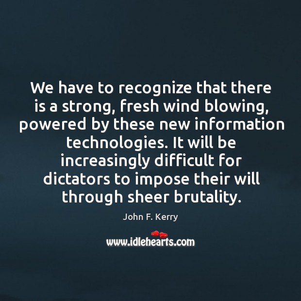We have to recognize that there is a strong, fresh wind blowing, John F. Kerry Picture Quote