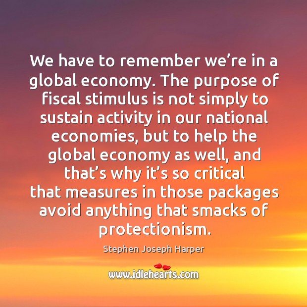 We have to remember we’re in a global economy. Stephen Joseph Harper Picture Quote