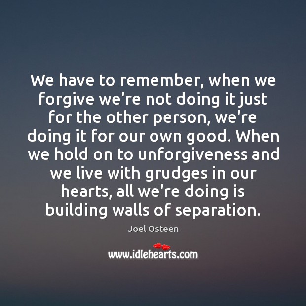 We have to remember, when we forgive we’re not doing it just Image