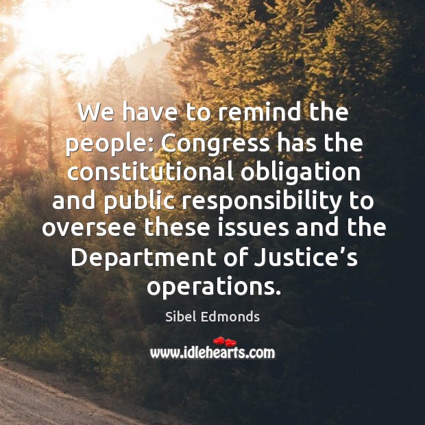 We have to remind the people: congress has the constitutional obligation Sibel Edmonds Picture Quote