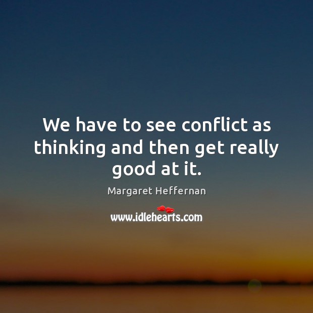We have to see conflict as thinking and then get really good at it. Image
