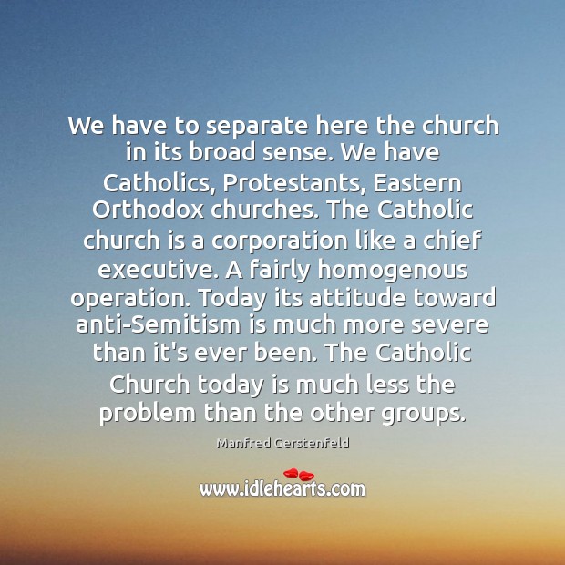 We have to separate here the church in its broad sense. We Manfred Gerstenfeld Picture Quote