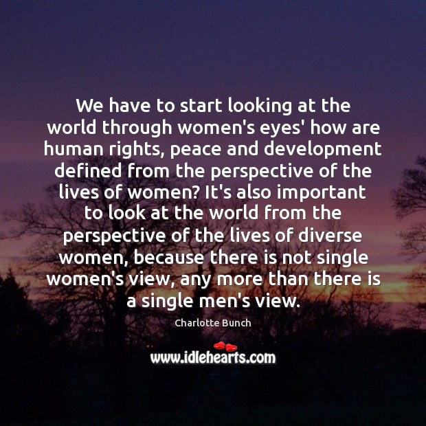 We have to start looking at the world through women’s eyes’ how Charlotte Bunch Picture Quote