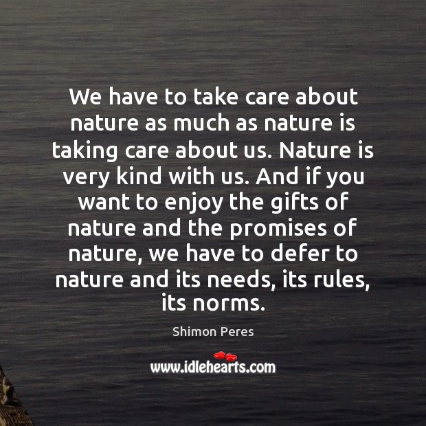 We have to take care about nature as much as nature is Shimon Peres Picture Quote
