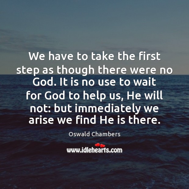 We have to take the first step as though there were no Oswald Chambers Picture Quote
