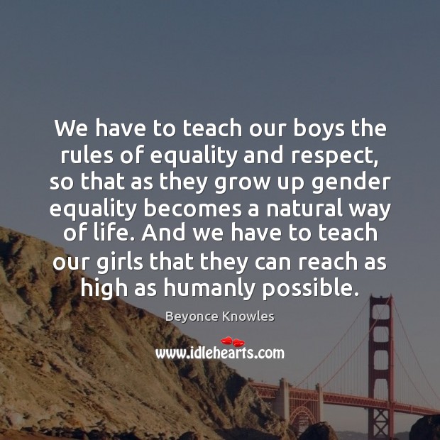 We have to teach our boys the rules of equality and respect, Beyonce Knowles Picture Quote