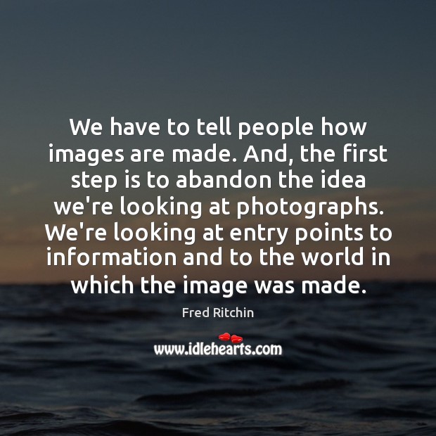 We have to tell people how images are made. And, the first Image