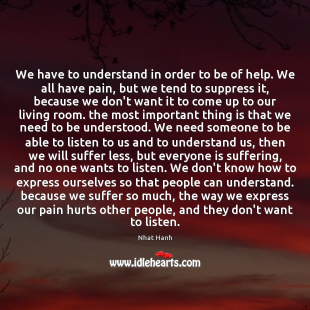 We have to understand in order to be of help. We all Nhat Hanh Picture Quote