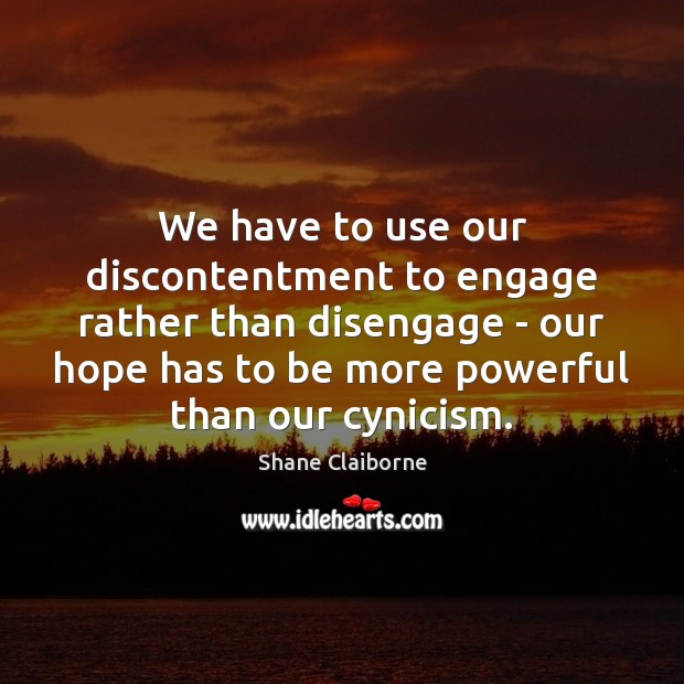 We have to use our discontentment to engage rather than disengage – Shane Claiborne Picture Quote