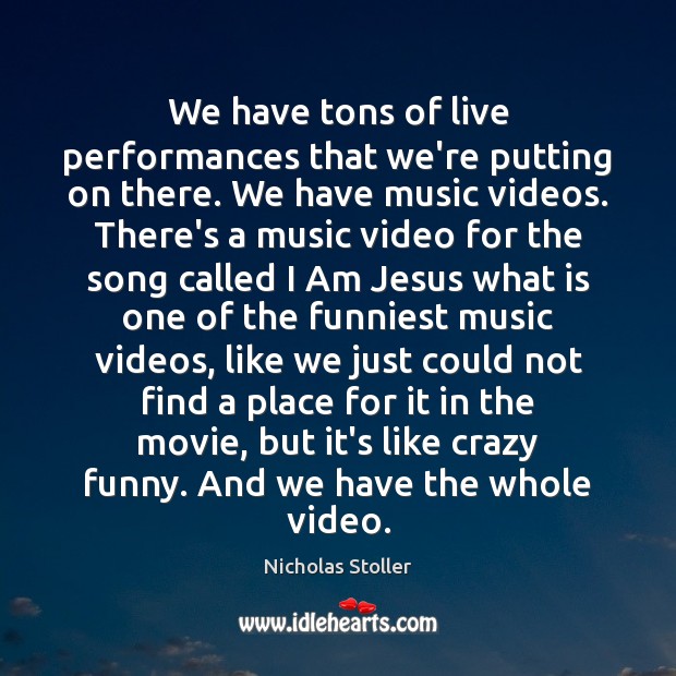 We have tons of live performances that we’re putting on there. We Nicholas Stoller Picture Quote