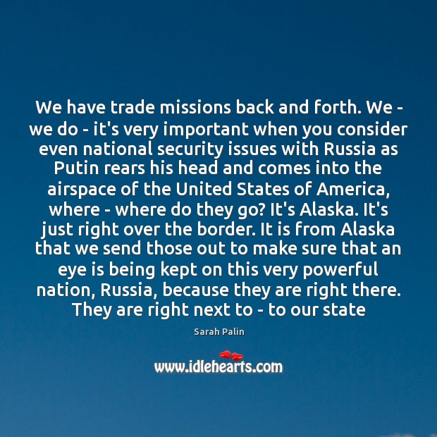 We have trade missions back and forth. We – we do – Sarah Palin Picture Quote