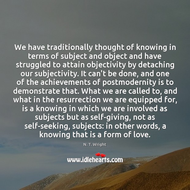 We have traditionally thought of knowing in terms of subject and object N. T. Wright Picture Quote