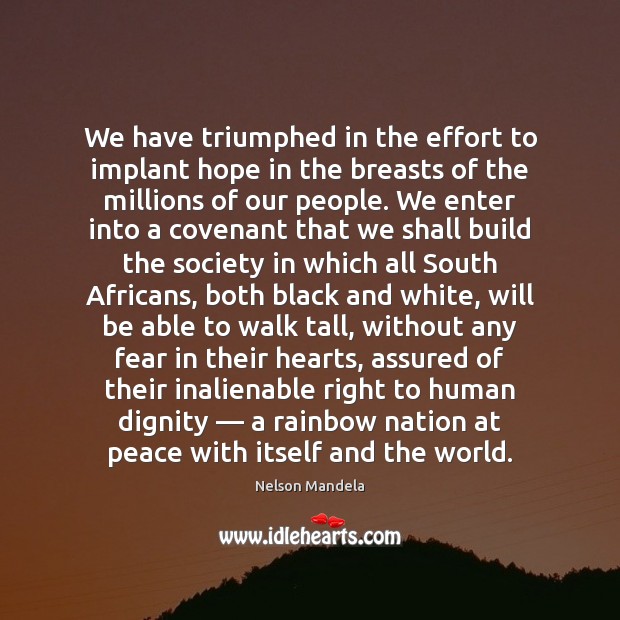 We have triumphed in the effort to implant hope in the breasts Nelson Mandela Picture Quote