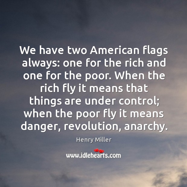 We have two american flags always: one for the rich and one for the poor. Henry Miller Picture Quote