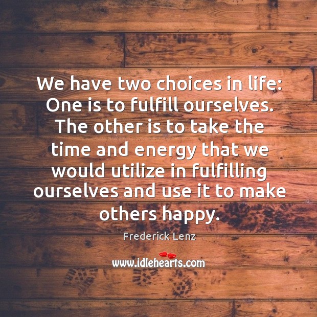 We have two choices in life: One is to fulfill ourselves. The Image