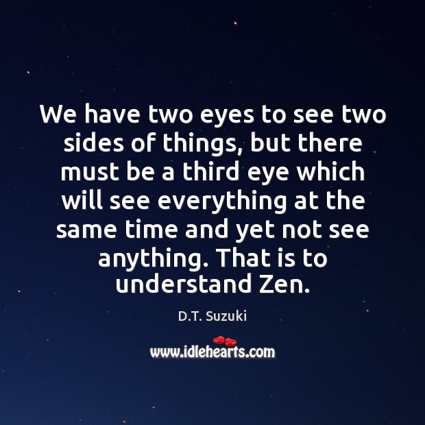 We have two eyes to see two sides of things, but there D.T. Suzuki Picture Quote