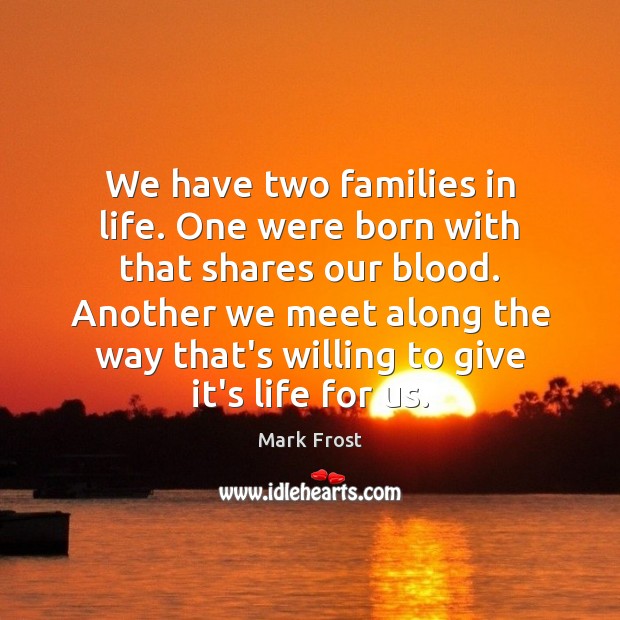 We have two families in life. One were born with that shares Image