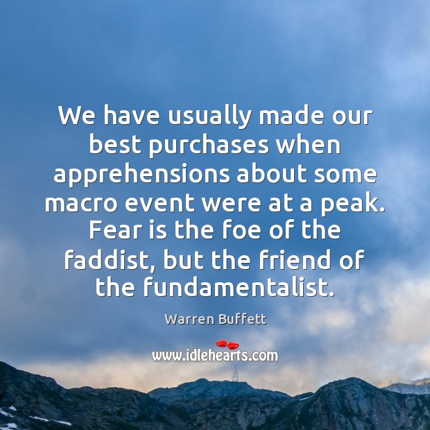 We have usually made our best purchases when apprehensions about some macro Warren Buffett Picture Quote