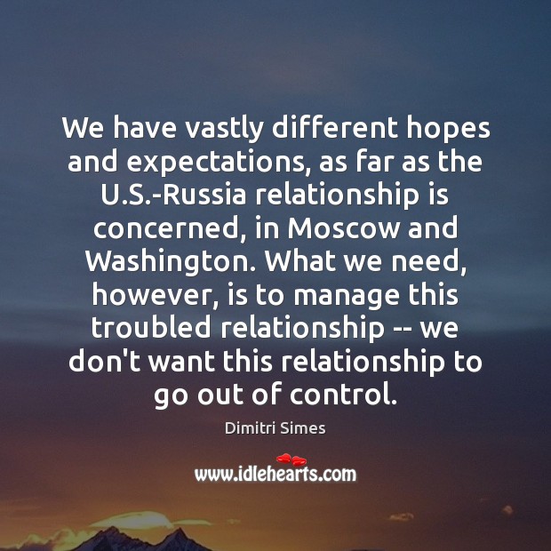 We have vastly different hopes and expectations, as far as the U. Relationship Quotes Image