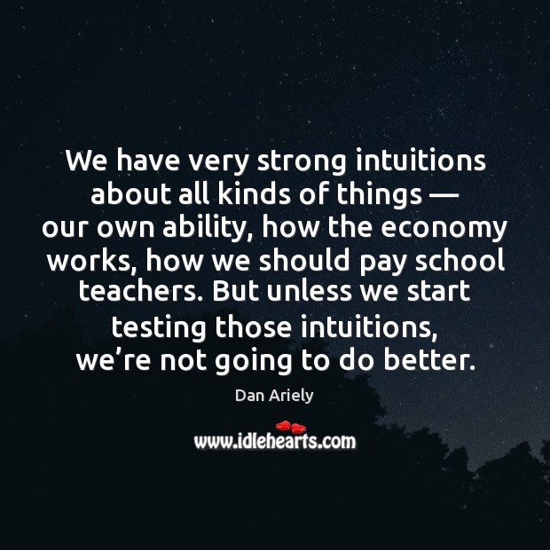 We have very strong intuitions about all kinds of things — our own Dan Ariely Picture Quote