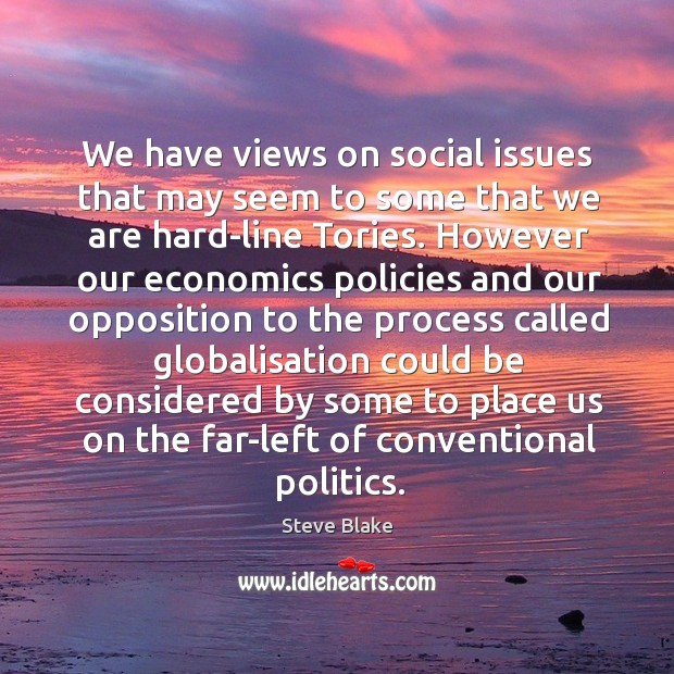 We have views on social issues that may seem to some that we are hard-line tories. Image