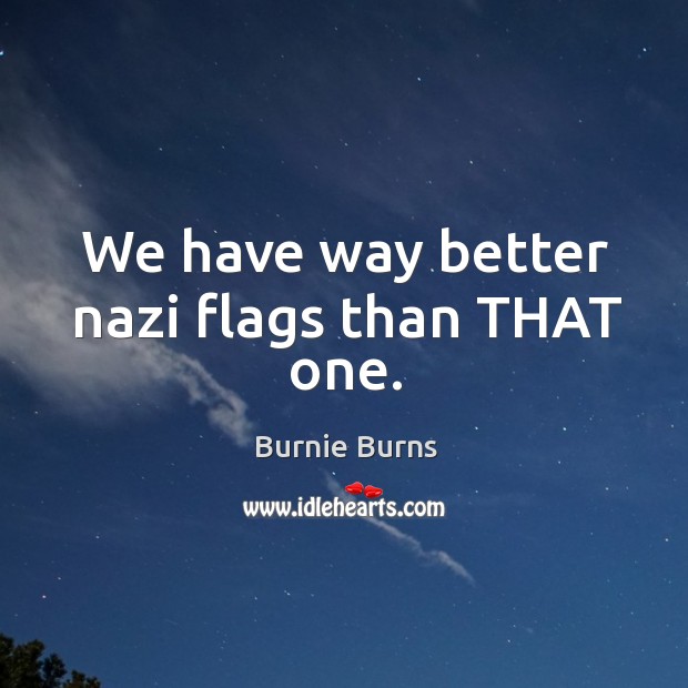 We have way better nazi flags than THAT one. Image