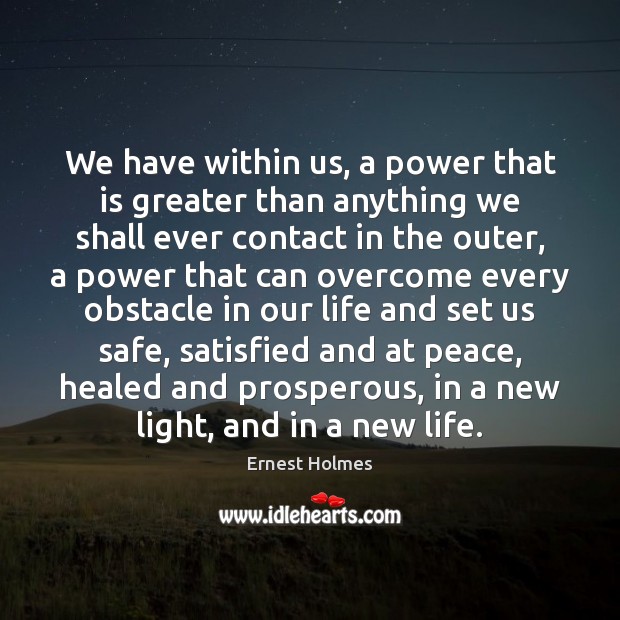 We have within us, a power that is greater than anything we Ernest Holmes Picture Quote