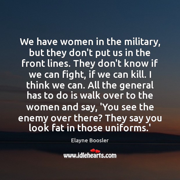 We have women in the military, but they don’t put us in Elayne Boosler Picture Quote