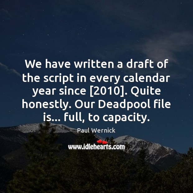 We have written a draft of the script in every calendar year Paul Wernick Picture Quote
