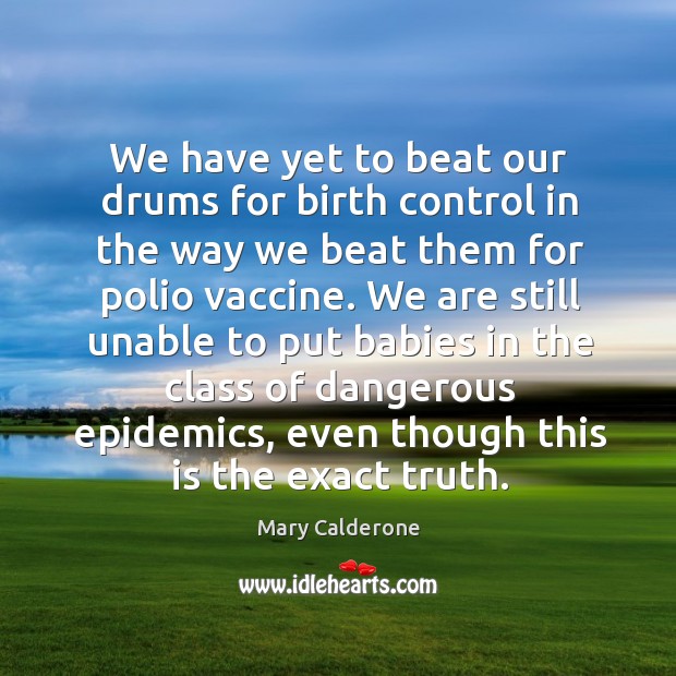 We have yet to beat our drums for birth control in the Mary Calderone Picture Quote