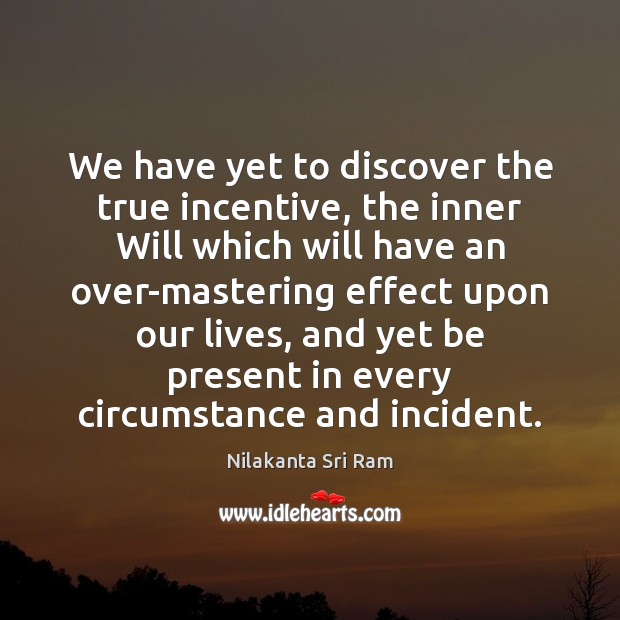 We have yet to discover the true incentive, the inner Will which Nilakanta Sri Ram Picture Quote