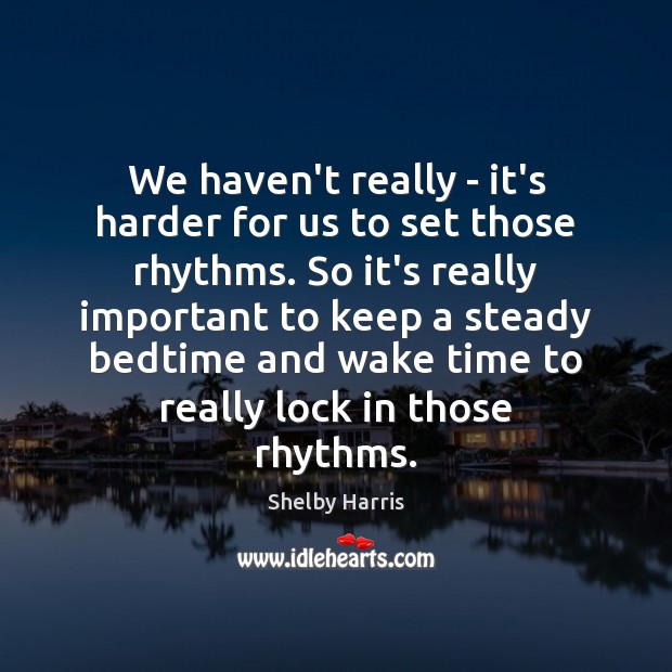 We haven’t really – it’s harder for us to set those rhythms. Shelby Harris Picture Quote