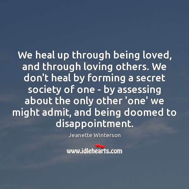 We heal up through being loved, and through loving others. We don’t Jeanette Winterson Picture Quote