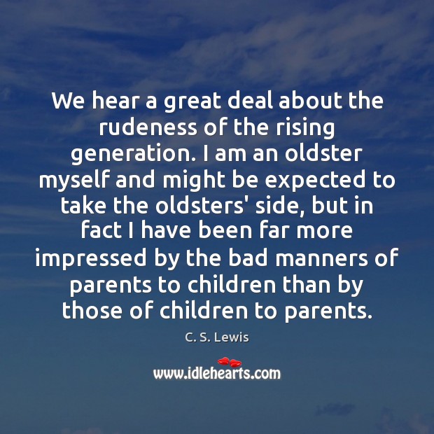 We hear a great deal about the rudeness of the rising generation. C. S. Lewis Picture Quote