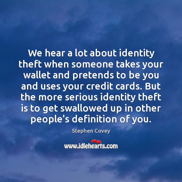 We hear a lot about identity theft when someone takes your wallet Be You Quotes Image