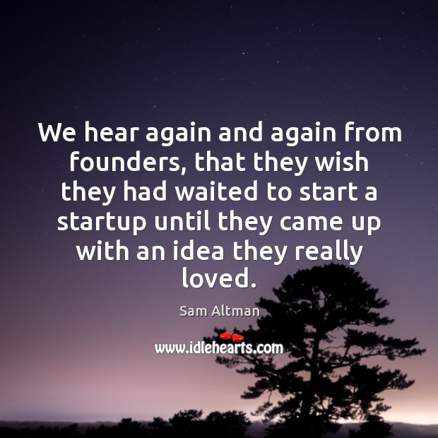 We hear again and again from founders, that they wish they had Sam Altman Picture Quote