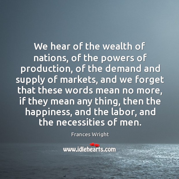 We hear of the wealth of nations, of the powers of production Image