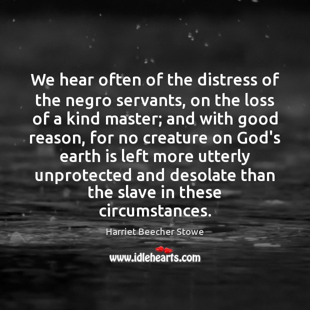 We hear often of the distress of the negro servants, on the Harriet Beecher Stowe Picture Quote