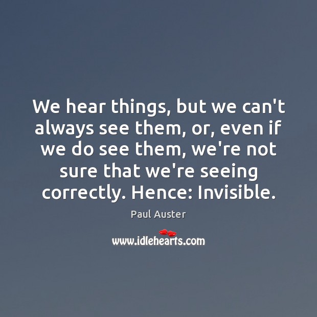 We hear things, but we can’t always see them, or, even if Paul Auster Picture Quote