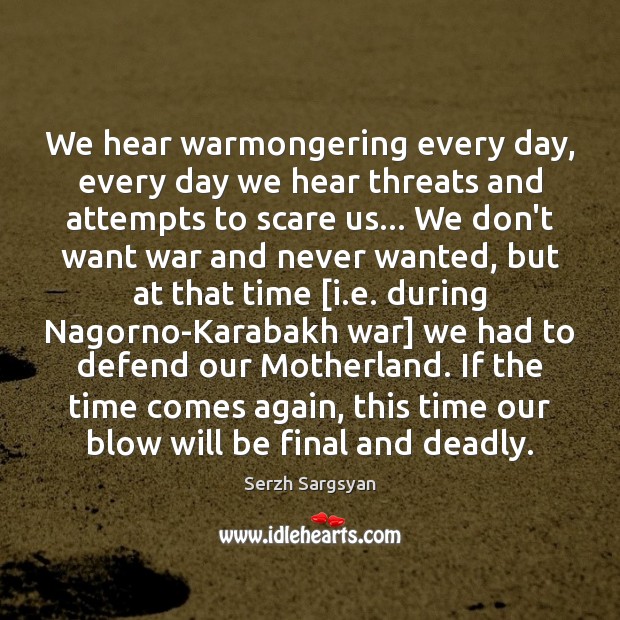 We hear warmongering every day, every day we hear threats and attempts Image