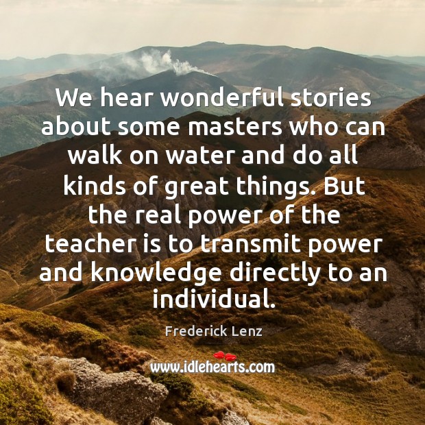 We hear wonderful stories about some masters who can walk on water Teacher Quotes Image