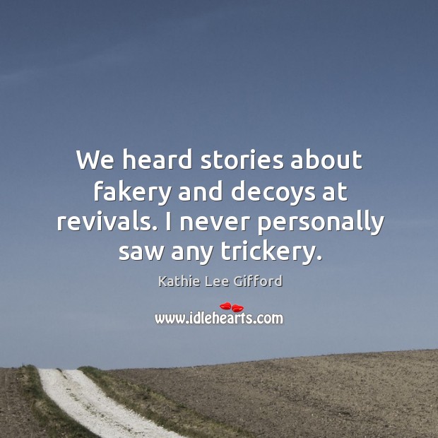 We heard stories about fakery and decoys at revivals. I never personally saw any trickery. Image