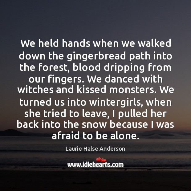 We held hands when we walked down the gingerbread path into the Laurie Halse Anderson Picture Quote