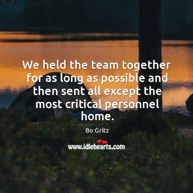 We held the team together for as long as possible and then sent all except the most critical personnel home. Image