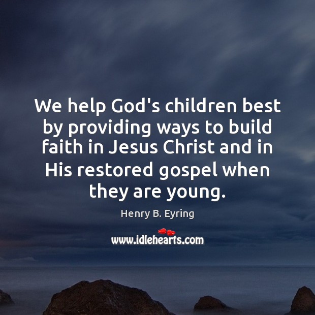 We help God’s children best by providing ways to build faith in Image
