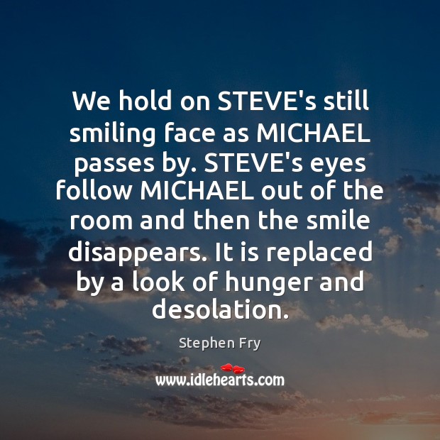 We hold on STEVE’s still smiling face as MICHAEL passes by. STEVE’s Image